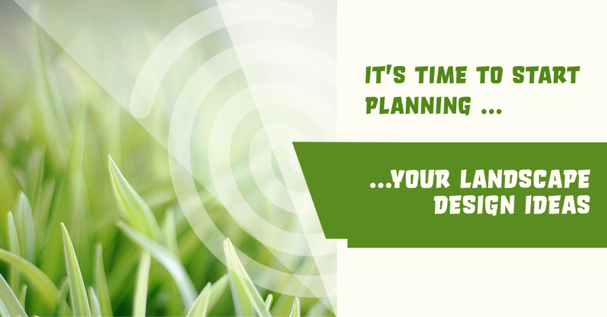 It’s Time to Start Planning Your Landscape Design Ideas